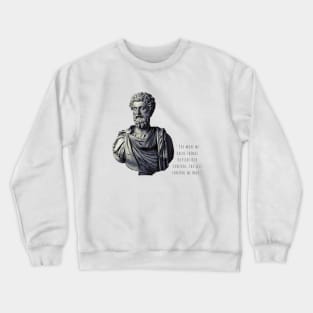 Great quote by Marcus Aurelius the great philosopher emperor Crewneck Sweatshirt